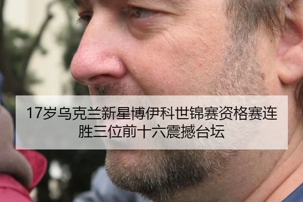 17岁乌克兰新星博伊科世锦赛资格赛连胜三位前十六震撼台坛